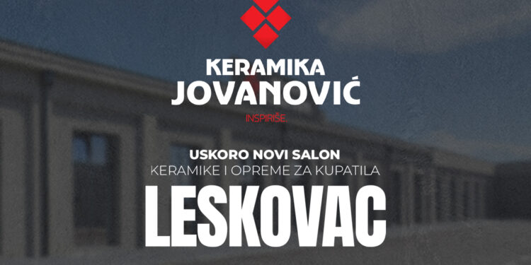 Keramika Jovanović uskoro otvara novi salon u Leskovcu!